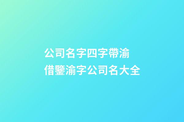 公司名字四字帶渝 借鑒渝字公司名大全-第1張-公司起名-玄機派